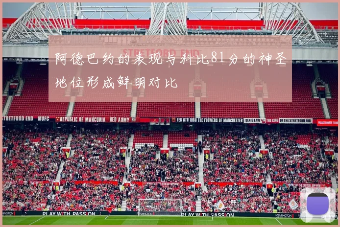 阿德巴约的表现与科比81分的神圣地位形成鲜明对比